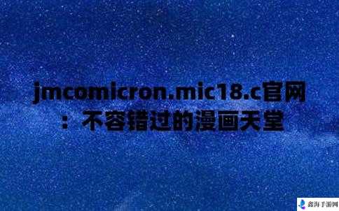 JMCOMICRON.MIC 天堂官网传送门：探索精彩漫画世界